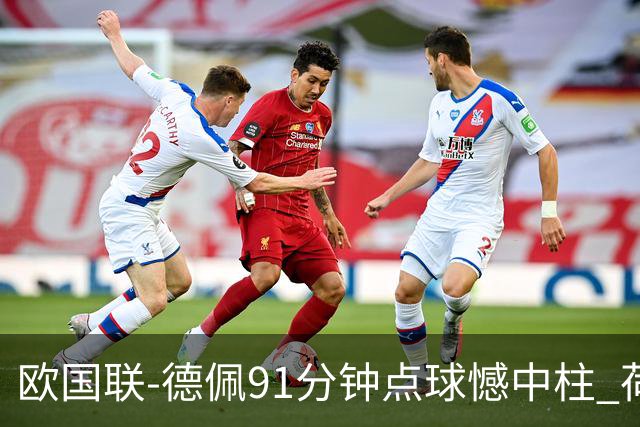 欧国联-德佩91分钟点球憾中柱 荷兰2球落后2-2平